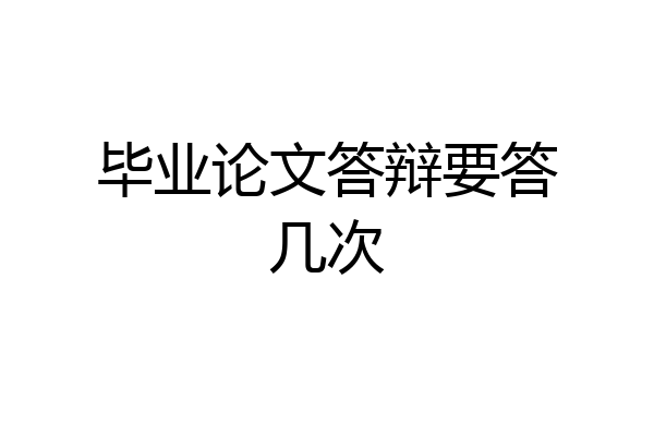 毕业论文答辩要答几次