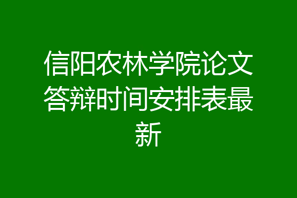 信阳农林学院论文答辩时间安排表最新