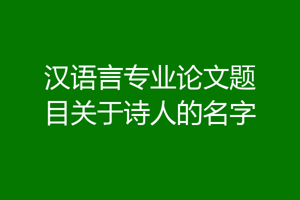 汉语言专业论文题目关于诗人的名字