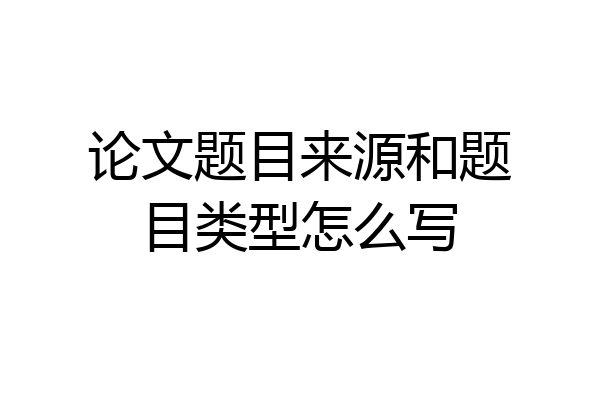 论文题目来源和题目类型怎么写