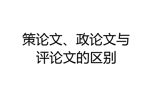 策论文、政论文与评论文的区别