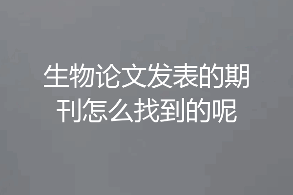 生物论文发表的期刊怎么找到的呢