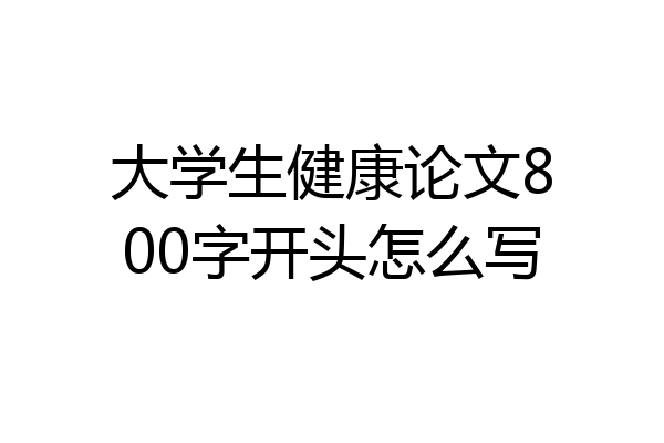 大学生健康论文800字开头怎么写