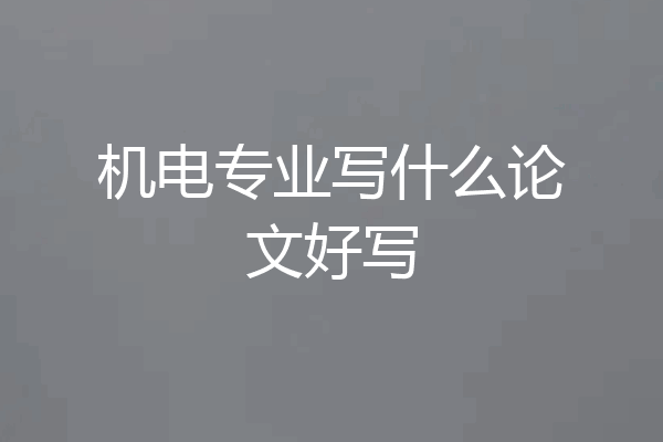 机电专业写什么论文好写