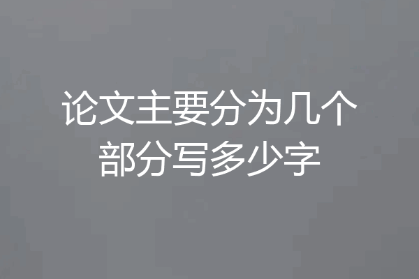 论文主要分为几个部分写多少字