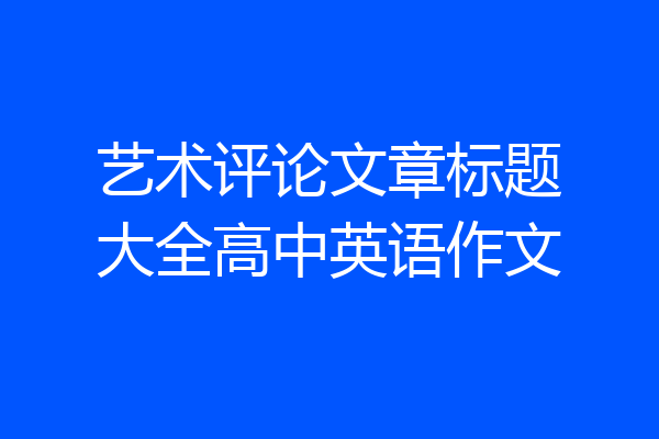 艺术评论文章标题大全高中英语作文