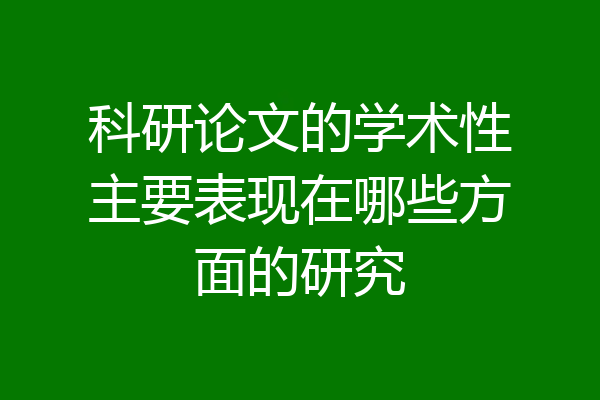 科研论文的学术性主要表现在哪些方面的研究