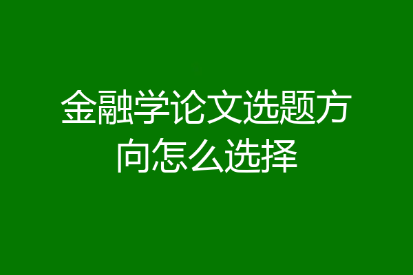 金融学论文选题方向怎么选择
