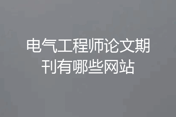 电气工程师论文期刊有哪些网站