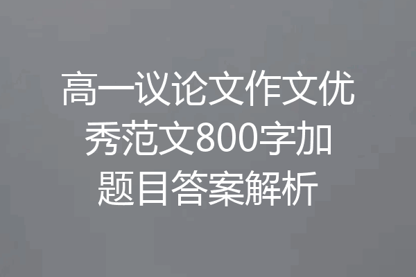 高一议论文作文优秀范文800字加题目答案解析