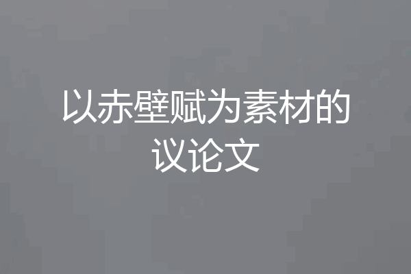 以赤壁赋为素材的议论文