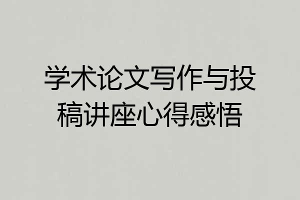 学术论文写作与投稿讲座心得感悟