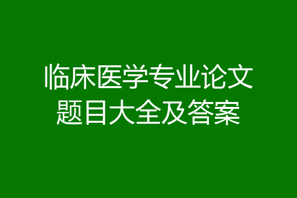 临床医学专业论文题目大全及答案