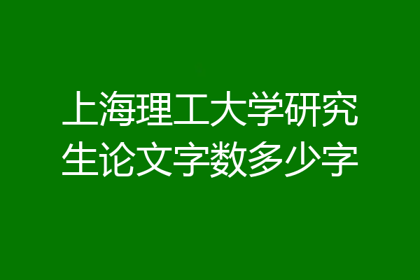 上海理工大学研究生论文字数多少字