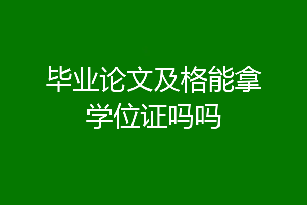 毕业论文及格能拿学位证吗吗
