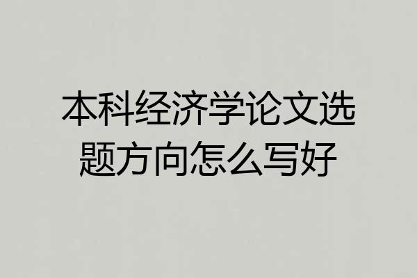 本科经济学论文选题方向怎么写好
