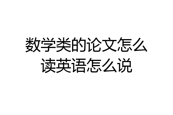 数学类的论文怎么读英语怎么说