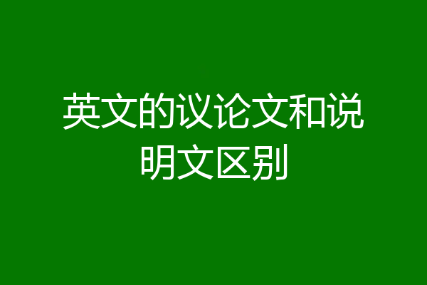 英文的议论文和说明文区别