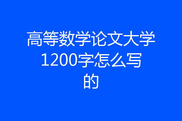 高等数学论文大学1200字怎么写的