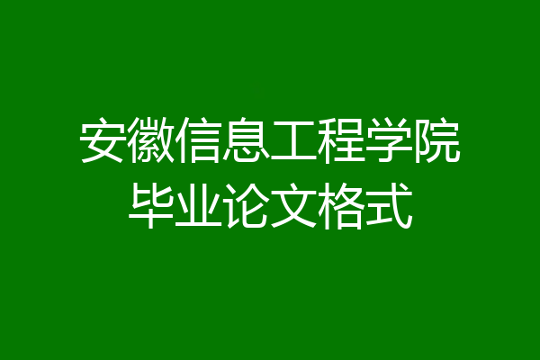 安徽信息工程学院毕业论文格式