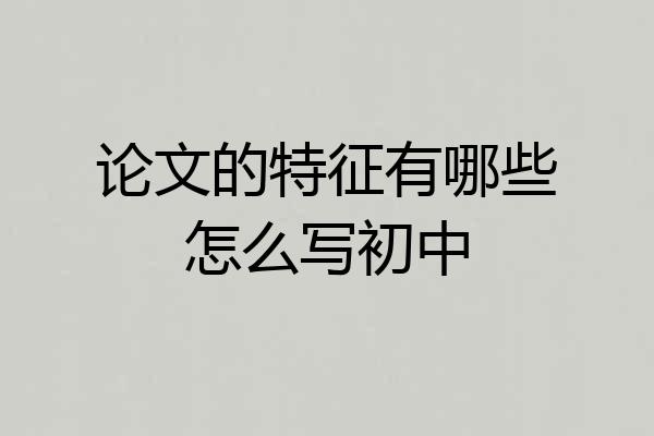论文的特征有哪些怎么写初中