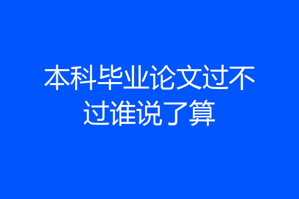 本科毕业论文过不过谁说了算