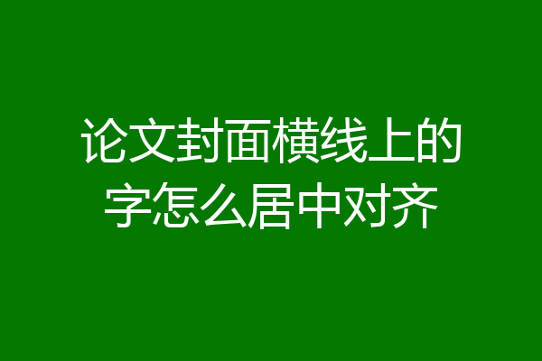 论文封面横线上的字怎么居中对齐