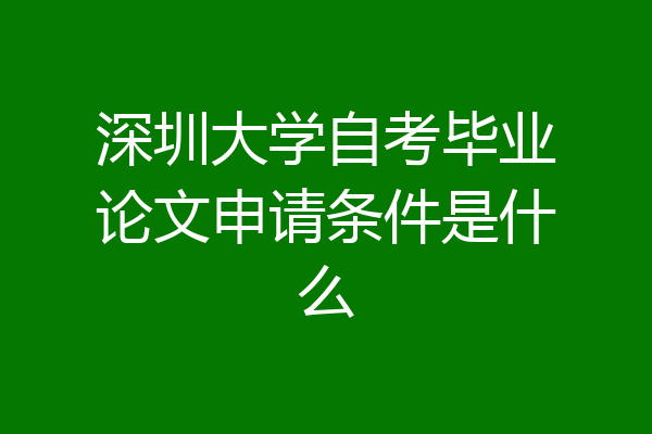 深圳大学自考毕业论文申请条件是什么