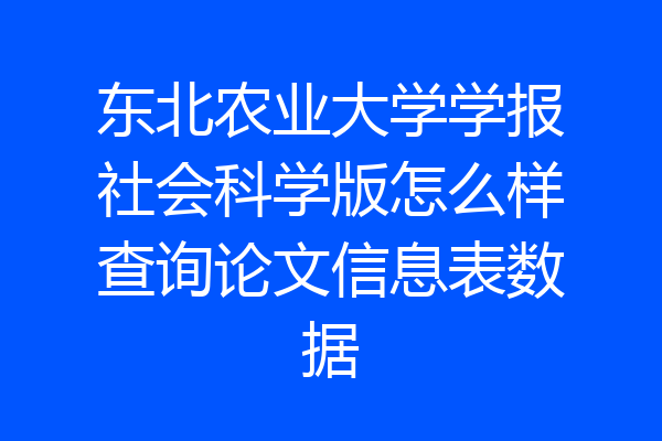 东北农业大学学报社会科学版怎么样查询论文信息表数据
