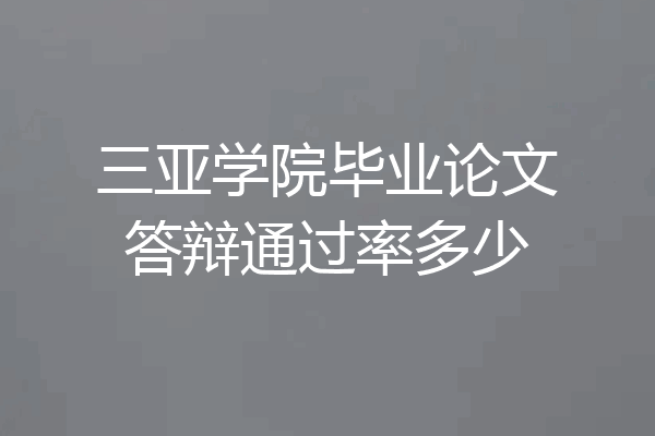 三亚学院毕业论文答辩通过率多少