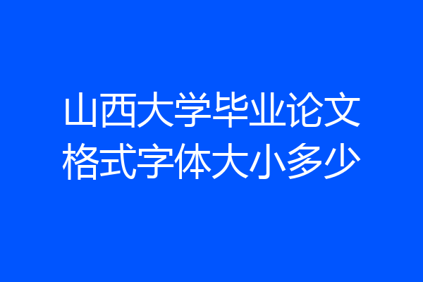 山西大学毕业论文格式字体大小多少
