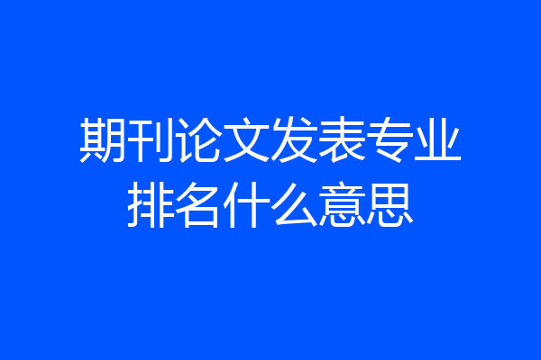 期刊论文发表专业排名什么意思