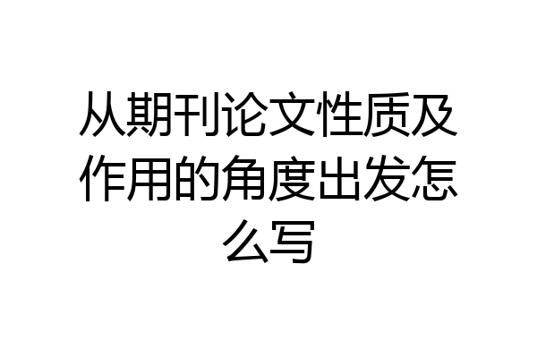 从期刊论文性质及作用的角度出发怎么写
