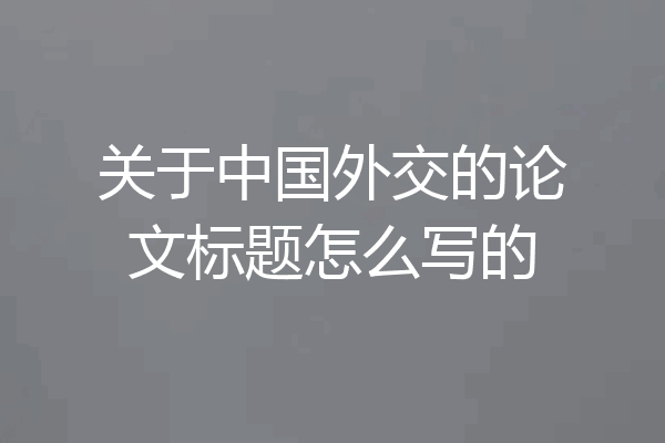 关于中国外交的论文标题怎么写的
