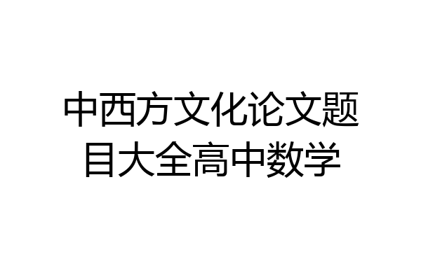 中西方文化论文题目大全高中数学