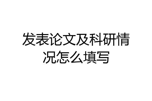发表论文及科研情况怎么填写