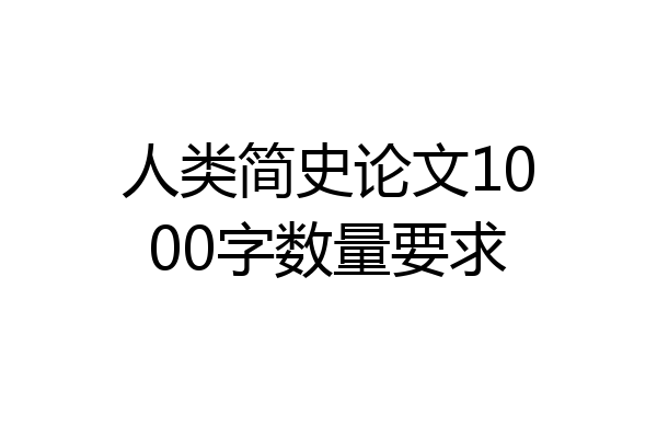 人类简史论文1000字数量要求