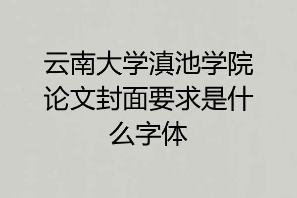 云南大学滇池学院论文封面要求是什么字体