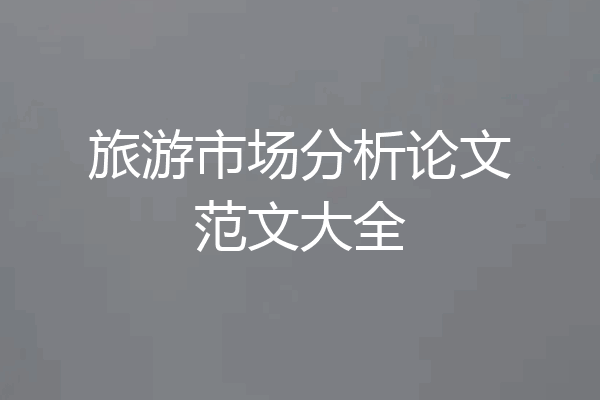 旅游市场分析论文范文大全