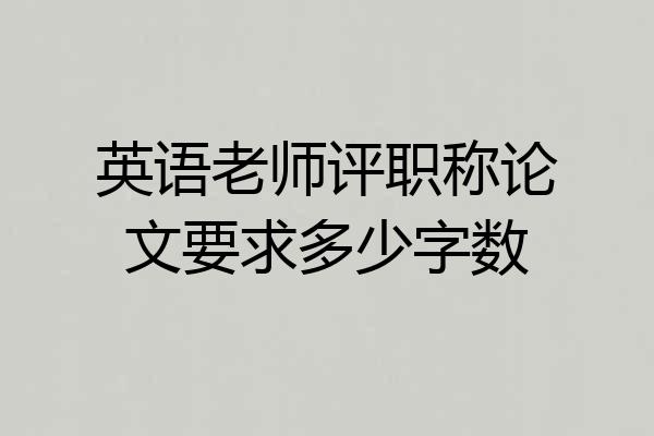 英语老师评职称论文要求多少字数