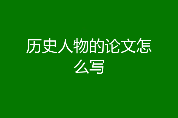 历史人物的论文怎么写