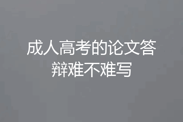 成人高考的论文答辩难不难写
