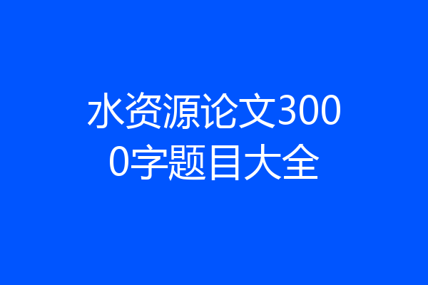 水资源论文3000字题目大全