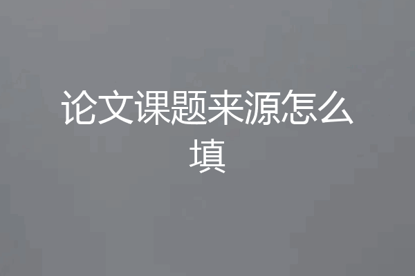 论文课题来源怎么填