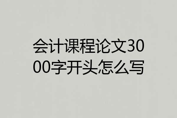 会计课程论文3000字开头怎么写