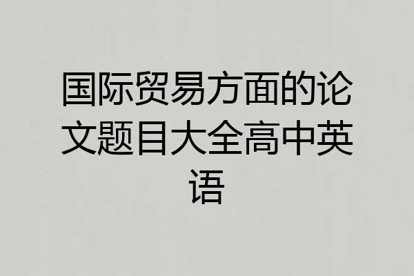 国际贸易方面的论文题目大全高中英语