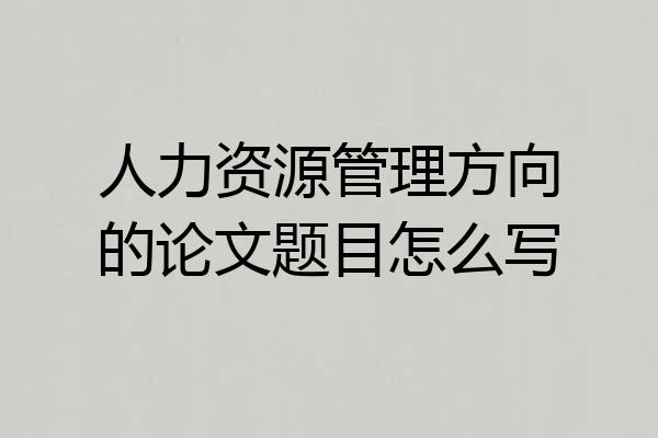 人力资源管理方向的论文题目怎么写
