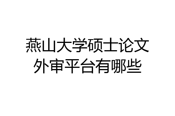 燕山大学硕士论文外审平台有哪些