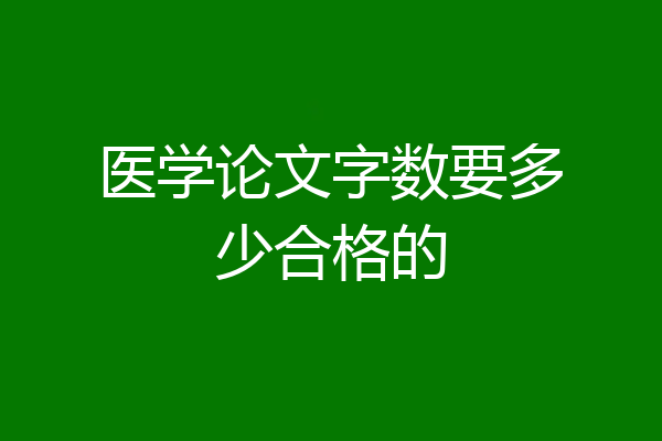 医学论文字数要多少合格的