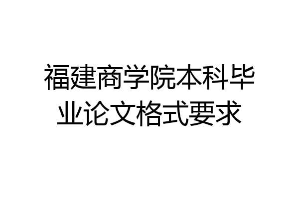 福建商学院本科毕业论文格式要求